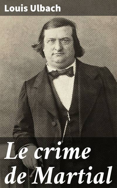 Le crime de Martial: Une intrigue policière captivante dans la France du XIXe siècle