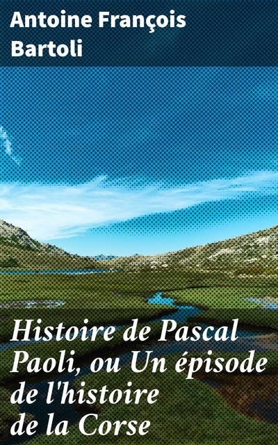 Histoire de Pascal Paoli, ou Un épisode de l'histoire de la Corse