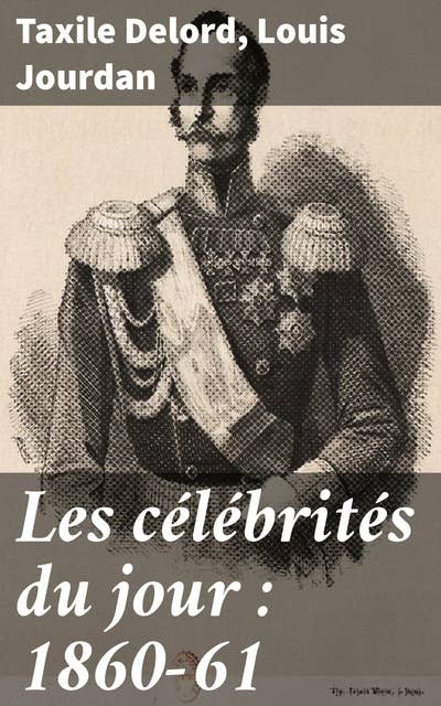Les célébrités du jour : 1860-61: Exploration des écrivains et des célébrités littéraires du XIXe siècle