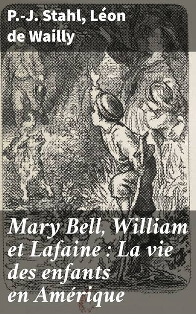 Mary Bell, William et Lafaine : La vie des enfants en Amérique: Exploration de la jeunesse américaine à travers la littérature classique