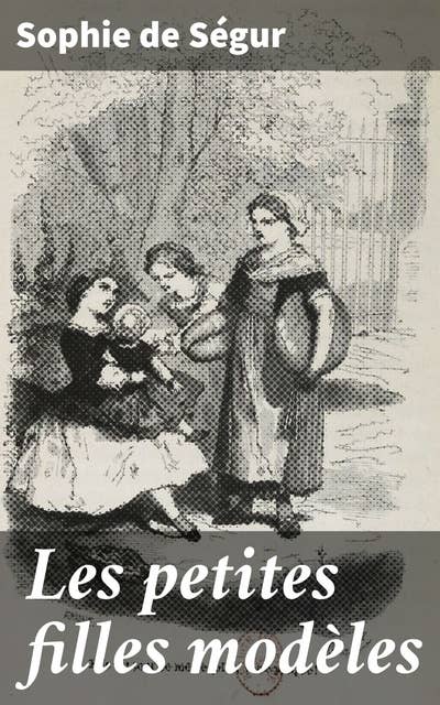 Les petites filles modèles: Les aventures édifiantes de deux jeunes filles dans la France du XIXe siècle