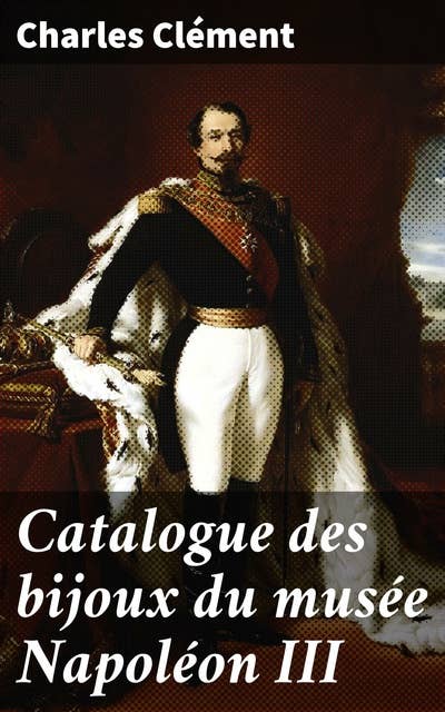Catalogue des bijoux du musée Napoléon III: Splendeur impériale: trésors de joaillerie du XIXe siècle