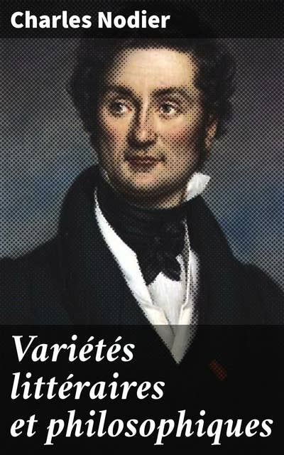 Variétés littéraires et philosophiques: Explorations romanesques et philosophiques dans les variétés littéraires de Nodier