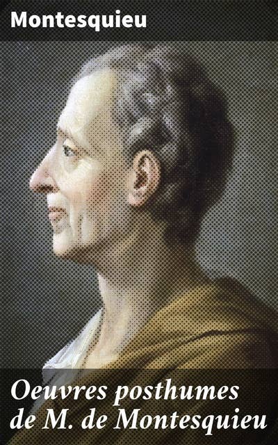 Oeuvres posthumes de M. de Montesquieu: Réflexions politiques et philosophiques de l'auteur des Lumières