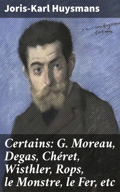 Certains: G. Moreau, Degas, Chéret, Wisthler, Rops, le Monstre, le Fer, etc: Exploration profonde de la peinture symboliste et romantique du XIXe siècle