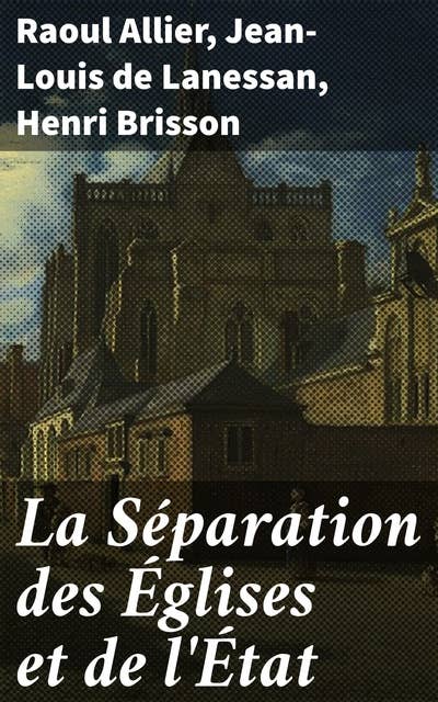 La Séparation des Églises et de l'État: Réflexions sur la laïcité et la séparation des institutions religieuses et politiques en France