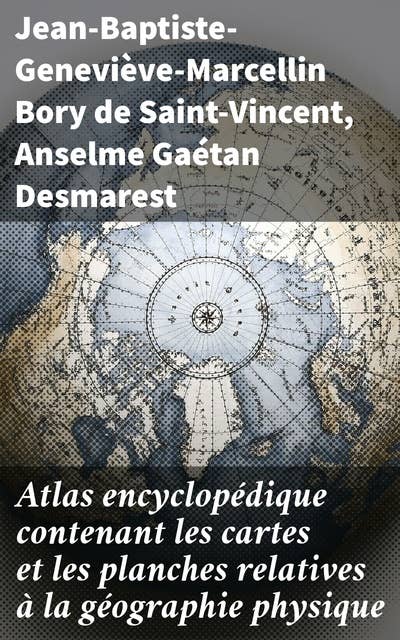 Atlas encyclopédique contenant les cartes et les planches relatives à la géographie physique