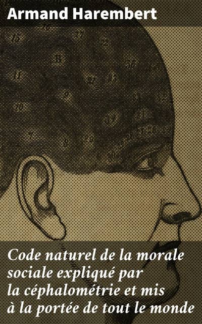 Code naturel de la morale sociale expliqué par la céphalométrie et mis à la portée de tout le monde: Le droit humain