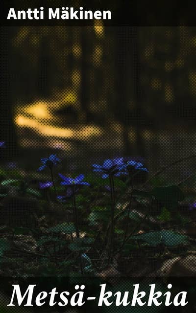 Metsä-kukkia: Runoa ja Proosaa