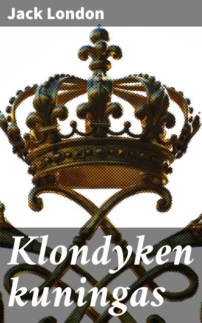 Klondyken kuningas: Selviytymistarina ja seikkailu Klondyken kultaryntäyksen keskellä