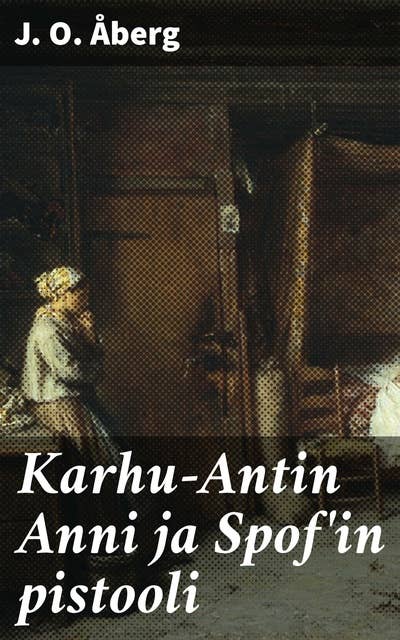 Karhu-Antin Anni ja Spof'in pistooli: Kertomus Suomen sodan ajoilta 1808-09