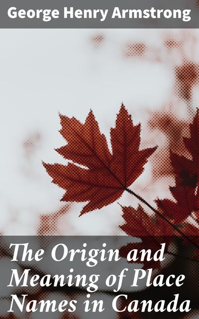 the-origin-and-meaning-of-place-names-in-canada-ebook-george-henry
