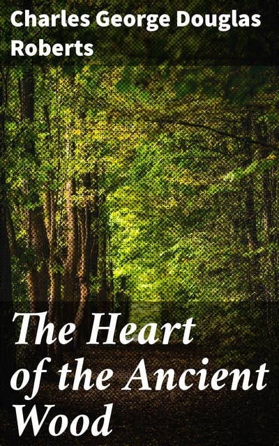 The Heart of the Ancient Wood: Exploring the Wild Heart of the Canadian Wilderness