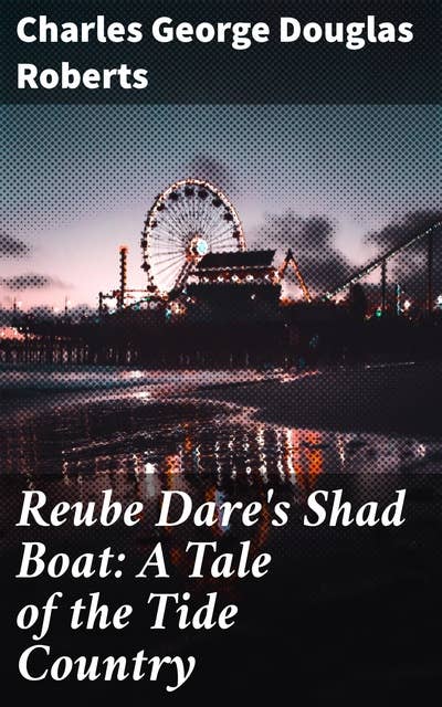 Reube Dare's Shad Boat: A Tale of the Tide Country: A Masterpiece of Maritime Storytelling: Adventure in the Tide Country