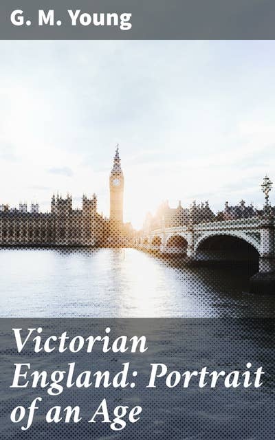 Victorian England: Portrait of an Age: Exploring the rich tapestry of Victorian society, politics, and culture