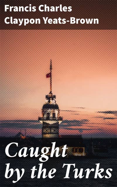 Caught by the Turks: A British POW's Journey Through War and Captivity