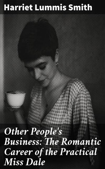 Other People's Business: The Romantic Career of the Practical Miss Dale: Love, Society, and Secrets in 19th Century Romance