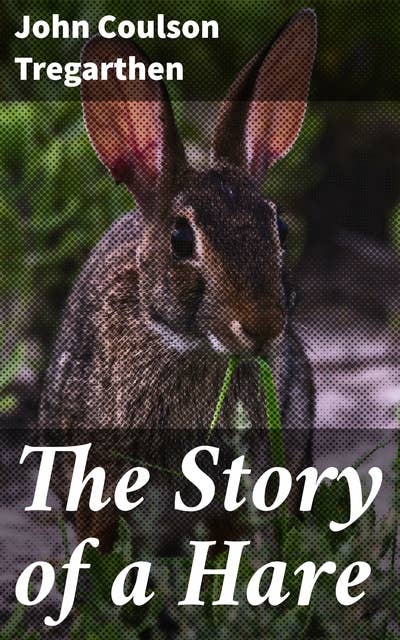 The Story of a Hare: A Hare's Journey Through the English Countryside: An Ode to Nature and Freedom