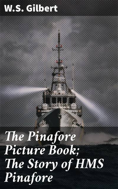 The Pinafore Picture Book; The Story of HMS Pinafore