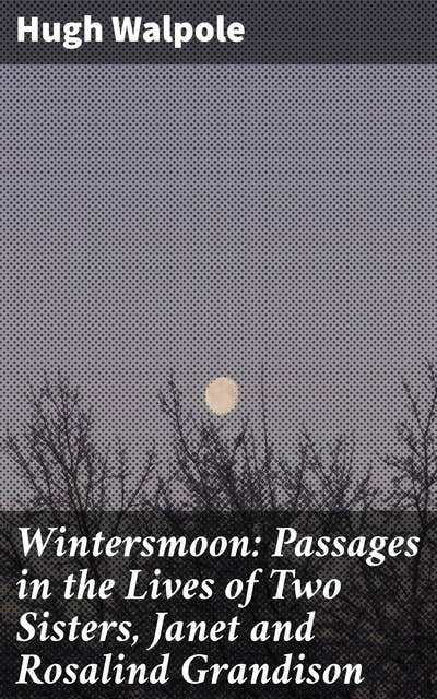 Wintersmoon: Passages in the Lives of Two Sisters, Janet and Rosalind Grandison: Sisters in a Tapestry of Family Drama and Societal Norms