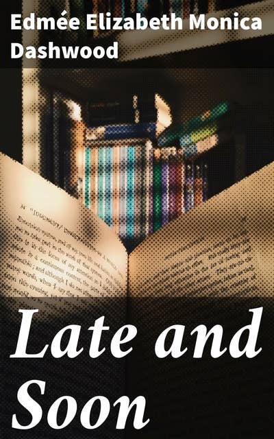 Late and Soon: A Tale of Love, Loss, and Post-War England in Classic Literary Prose
