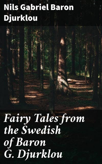 Fairy Tales from the Swedish of Baron G. Djurklou: Enchanting tales of Swedish folklore and whimsical adventures