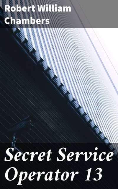 Secret Service Operator 13: Intrigue, espionage, and danger in post-WWI spy fiction