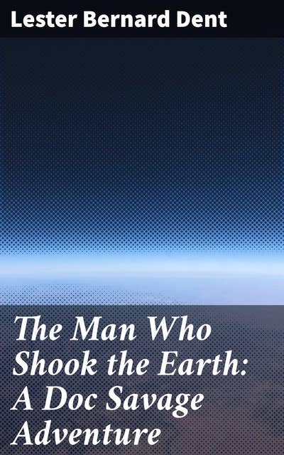 The Man Who Shook the Earth: A Doc Savage Adventure
