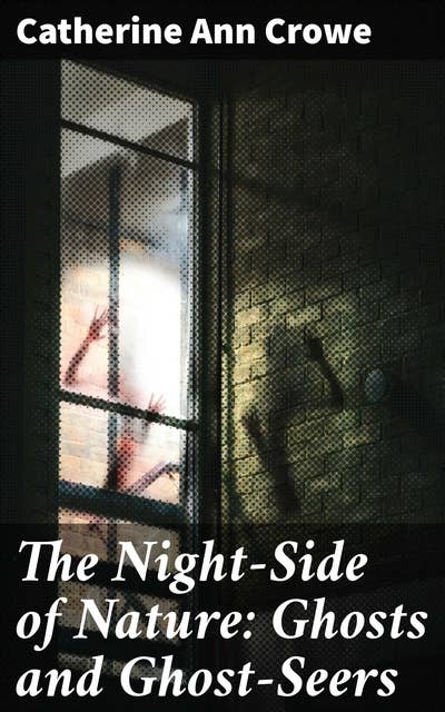 The Night-Side of Nature: Ghosts and Ghost-Seers: Exploring Victorian Ghostly Encounters
