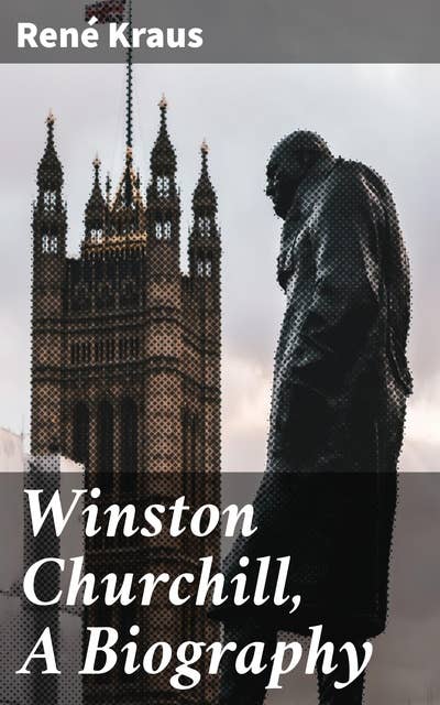 Winston Churchill, A Biography: The Remarkable Life of a Political Leader in Turbulent Times