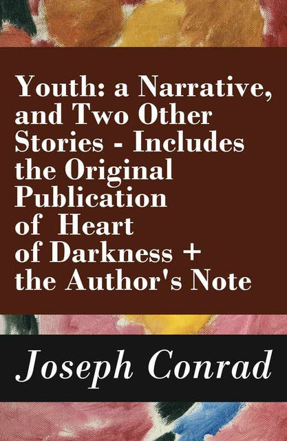 Youth: a Narrative, and Two Other Stories: Includes the Original Publication of Heart of Darkness + the Author's Note