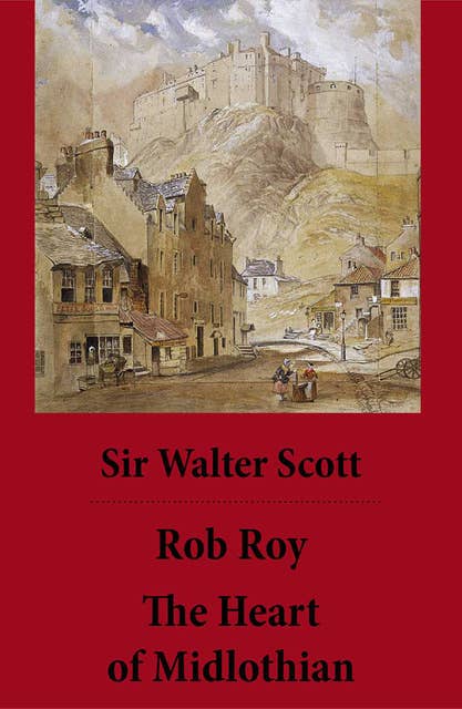 Rob Roy + The Heart of Midlothian: (2 Unabridged and fully Illustrated Classics with Introductory Essay and Notes by Andrew Lang)