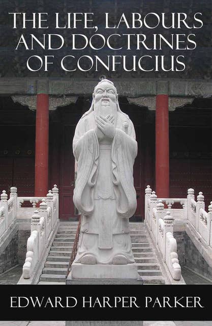 The Life, Labours and Doctrines of Confucius (Unabridged)