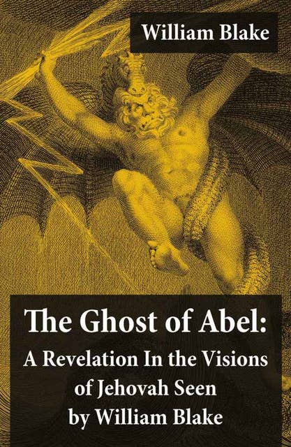 The Ghost of Abel: A Revelation In the Visions of Jehovah Seen by William Blake: Illuminated Manuscript with the Original Illustrations of William Blake