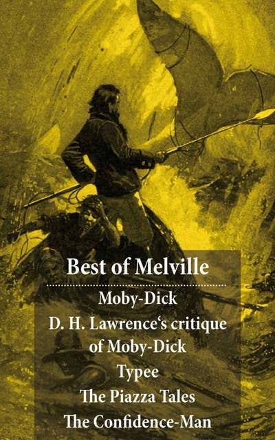 Best of Melville: Moby-Dick + D. H. Lawrence's critique of Moby-Dick + Typee + The Piazza Tales (The Piazza + Bartleby + Benito Cereno + The Lightning-Rod Man + The Encantadas, or Enchanted Isles + The Bell-Tower) + The Confidence-Man