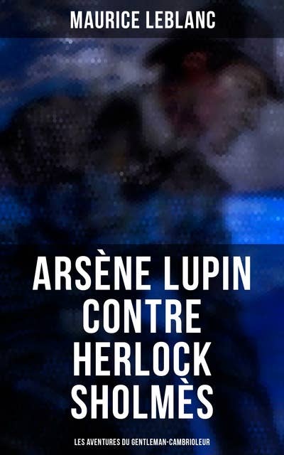 Arsène Lupin contre Herlock Sholmès: Les aventures du gentleman-cambrioleur