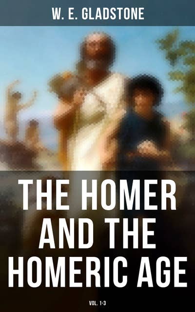 The Homer and the Homeric Age (Vol. 1-3)
