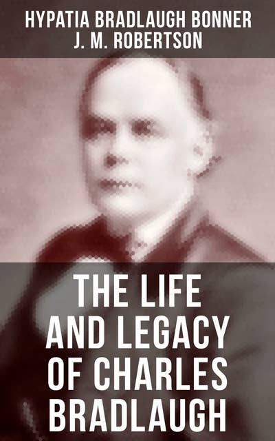 The Life and Legacy of Charles Bradlaugh