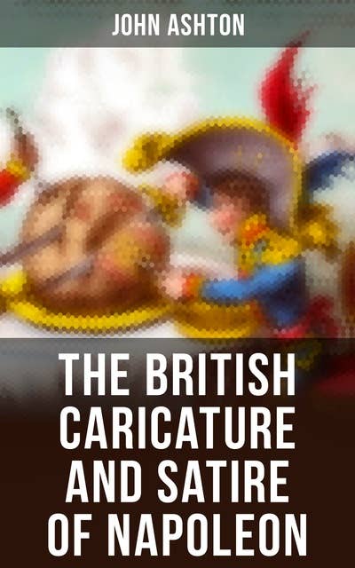The British Caricature and Satire of Napoleon