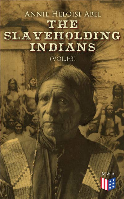 The Slaveholding Indians (Vol.1-3): Native Americans as Slaveholder as Participants in the Civil War & Under Reconstruction