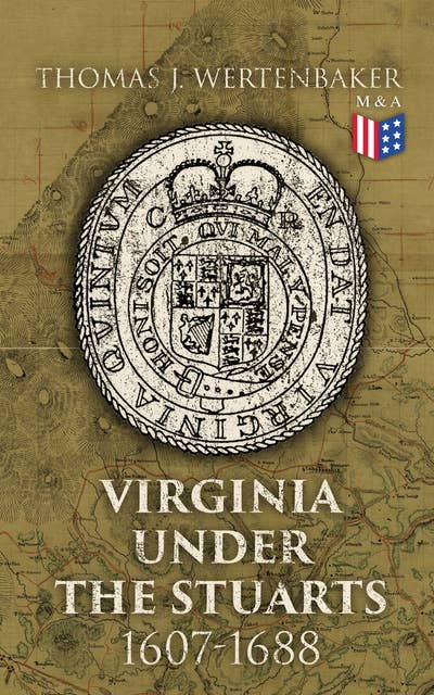 Virginia under the Stuarts: 1607-1688: History of the Colonial Virginia Series