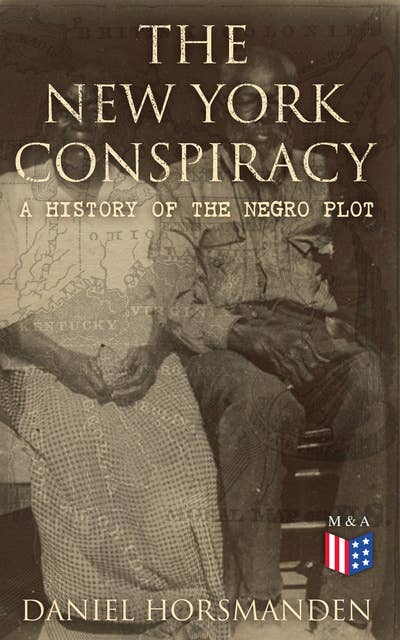The New York Conspiracy: A History of the Negro Plot: With the Journal of the Proceedings Against the Conspirators at New York in the Years 1741-2