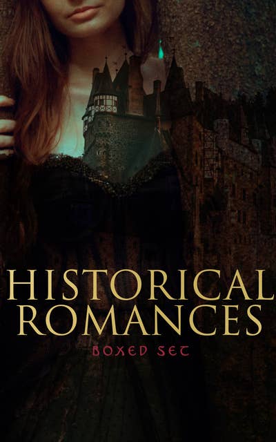 Historical Romances – Boxed Set: 70 Novels in One Edition: Love Through the Ages – From Ancient Egypt to the Roaring 30s