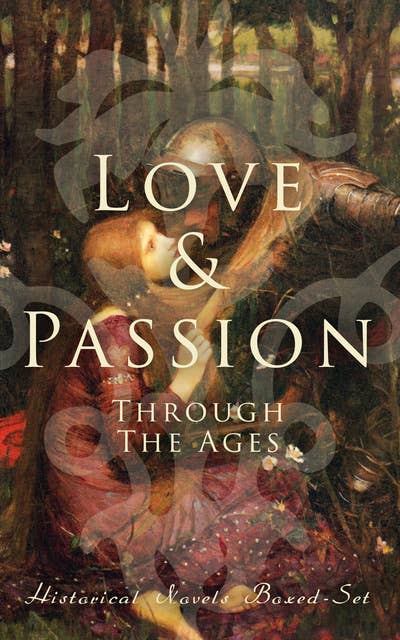 Cover for Love & Passion Through The Ages (Historical Novels Boxed-Set): 70 Novels in One Edition: Love Through the Ages – From Ancient Egypt to the Roaring 30s