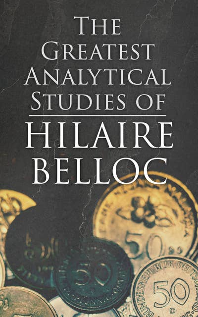 The Greatest Analytical Studies of Hilaire Belloc: The Servile State, Europe and Faith, The Jews