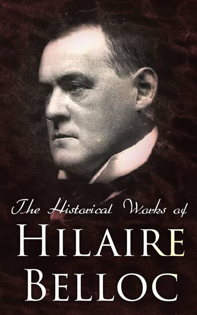 The Historical Works of Hilaire Belloc: Servile State, The Jews, Servile State, The French Revolution