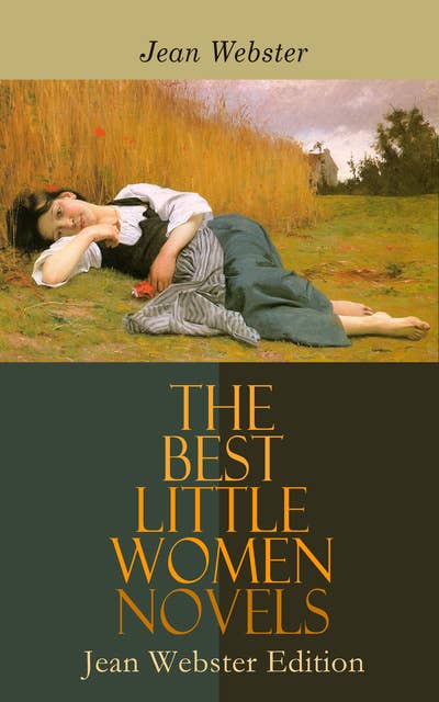The Best Little Women Novels - Jean Webster Edition: Daddy-Long-Legs, Dear Enemy, When Patty Went to College, Just Patty, Jerry Junior