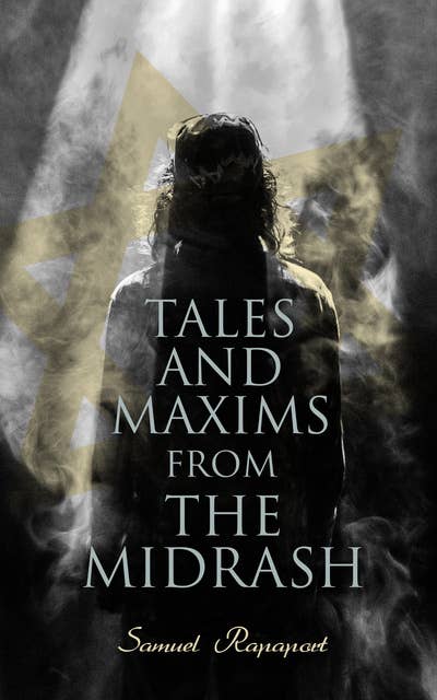 Tales and Maxims from the Midrash: Interpretations and Commentaries on the Written & Oral Torah