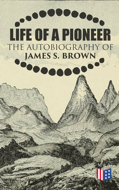 Life of a Pioneer: The Autobiography of James S. Brown