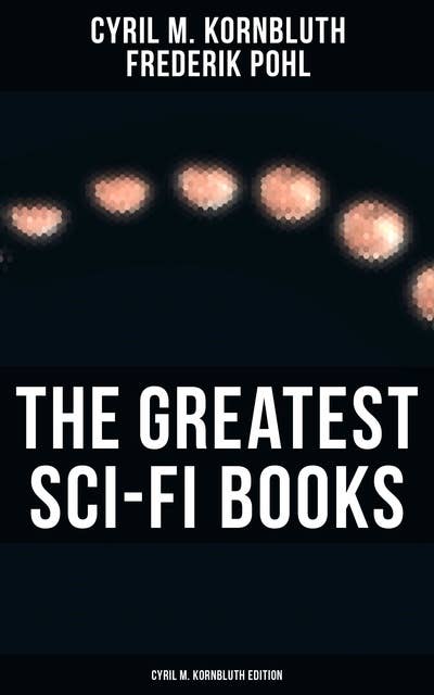The Greatest Sci-Fi Books - Cyril M. Kornbluth Edition: Takeoff, The Syndic, Search the Sky, Wolfbane, King Cole of Pluto, Reap the Dark Tide
